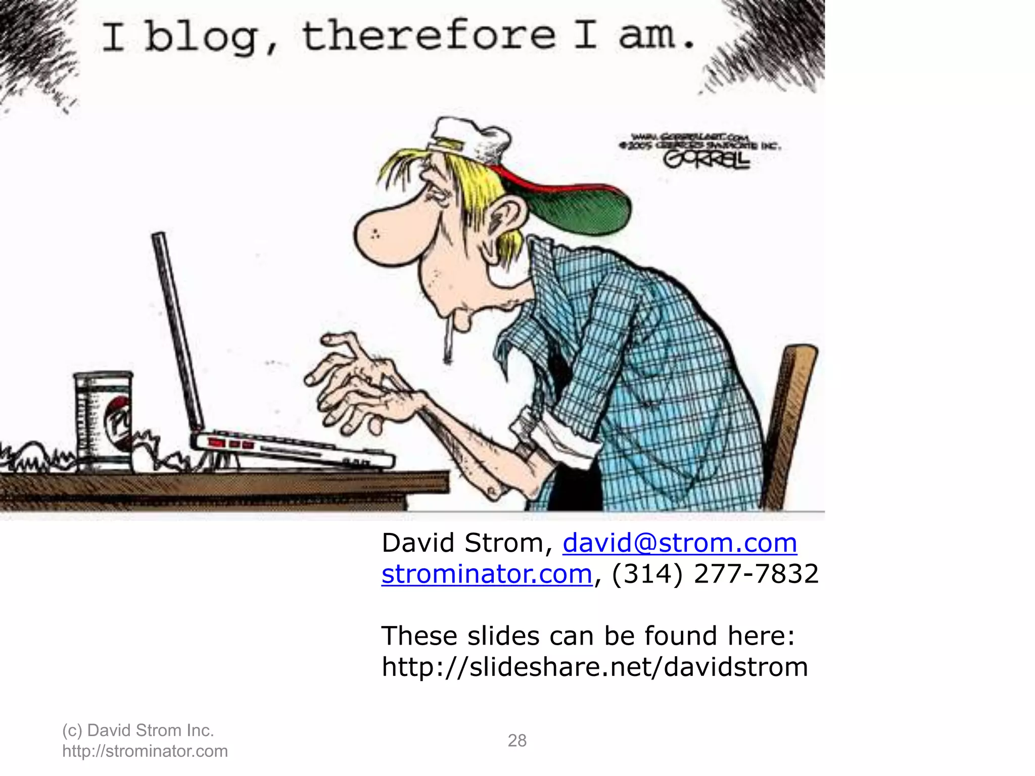 (c) David Strom Inc.
http://strominator.com
28
David Strom, david@strom.com
strominator.com, (314) 277-7832
These slides can be found here:
http://slideshare.net/davidstrom