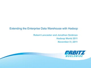 Extending the Enterprise Data Warehouse with Hadoop Robert Lancaster and Jonathan Seidman Hadoop World 2011 November 8 | 2011 
