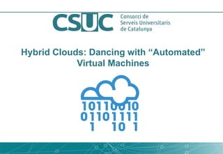Hybrid Clouds: Dancing with “Automated”
Virtual Machines
 