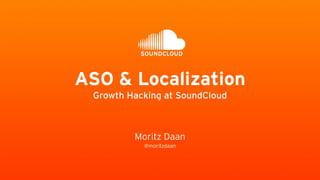 Moritz Daan
@moritzdaan
ASO & Localization
Growth Hacking at SoundCloud
 