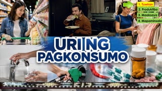 1. Tuwiran
2. Produktibo
3. Maaksaya
4. Mapaminsala
 