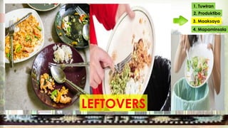 1. Tuwiran
2. Produktibo
3. Maaksaya
4. Mapaminsala
LEFTOVERS
 