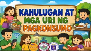 MGA URI
KONSUMO MGA SALIK MGA KATANGIAN
P_GK_N_U_O
KAHULUGAN AT MGA
URI NG PAGKONSUMO
 