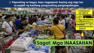 Sagot: Mga INAASAHAN
1. PAGBABAGO
NG PRESYO
2. KITA
3. Mga INAASAHAN
4. PAGKAKAUTANG
5. DEMONSTARTION
EFFECTS
 