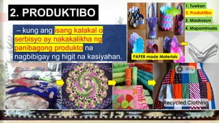 – kung ang isang kalakal o
serbisyo ay nakakalikha ng
panibagong produkto na
nagbibigay ng higit na kasiyahan.
1. Tuwiran
2. Produktibo
3. Maaksaya
4. Mapaminsala
2. PRODUKTIBO
PAPER made Materials
 