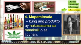 4. Mapaminsala
– kung ang produkto
ay nakasasama sa
mamimili o sa
lipunan.
1. Tuwiran
2. Produktibo
3. Maaksaya
4. Mapaminsala
 