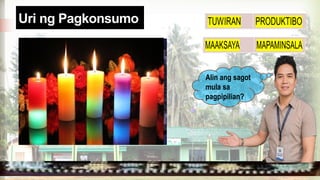 Uri ng Pagkonsumo
Alin ang sagot
mula sa
pagpipilian?
 