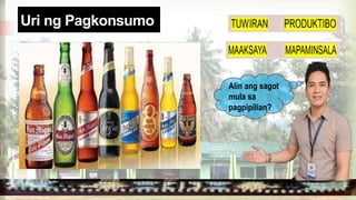 Uri ng Pagkonsumo
Alin ang sagot
mula sa
pagpipilian?
 