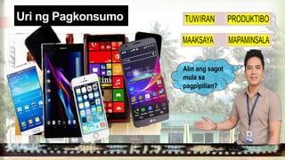 Uri ng Pagkonsumo
Alin ang sagot
mula sa
pagpipilian?
 