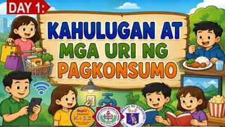 MGA URI
KONSUMO MGA SALIK MGA KATANGIAN
P_GK_N_U_O
KAHULUGAN AT MGA
URI NG PAGKONSUMO
DAY 1:
 