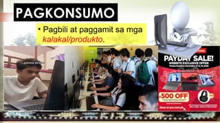 • Pagbili at paggamit sa mga
kalakal/produkto.
P_GKO__U_O
PAGKONSUMO
 