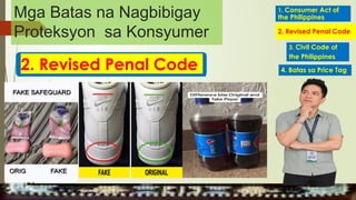 2. Revised Penal Code
1. Consumer Act of
the Philippines
2. Revised Penal Code
4. Batas sa Price Tag
3. Civil Code of
the Philippines
MGA URI
KONSUMO MGA KARAPATAN
MGA KATANGIAN
Mga Batas na Nagbibigay
Proteksyon sa Konsyumer
 