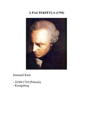 À PAZ PERPÉTUA (1795)




Immauel Kant

- 22/04/1724 (Prússia);
- Konigsberg
 