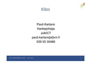 KiitosKiitos
Pauli KartanoPauli Kartano
Hankejohtaja
J lkICTJulkICT
pauli.kartano[at]vm.fi
029 55 30486
pp.kk.vvvvOsastoJulkICT-toiminto 14
 