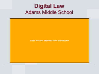 Digital Law
Adams Middle School

Video was not exported from SlideRocket

 