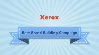 Best Brand-Building Campaign
Xerox
 