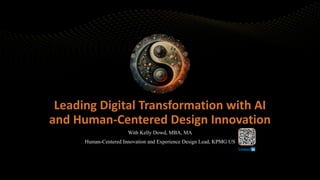 Leading Digital Transformation with AI
and Human-Centered Design Innovation
With Kelly Dowd, MBA, MA
Human-Centered Innovation and Experience Design Lead, KPMG US
 