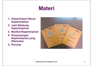 Materi
1. Pokok-Pokok Pikiran
Kepemimpinan
2. Latar Belakang
Kepemimpinan
3. Manfaat Kepemimpinan
4. Penyimpangan
Kepemimpinan yang
Ditemukan
5. Penutup
dadang-solihin.blogspot.com 4
 