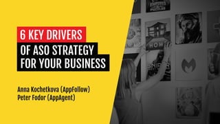 Anna Kochetkova (AppFollow)
Peter Fodor (AppAgent)
6 KEY DRIVERS
OF ASO STRATEGY
FOR YOUR BUSINESS
 