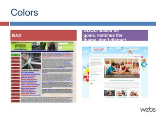 Colors
         GOOD: Based on
BAD      goals, matches the
         theme, don’t distract
 