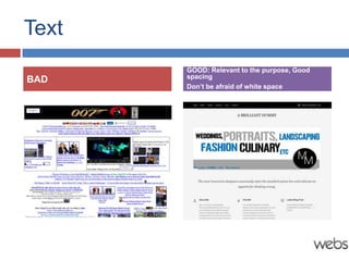 Text
       GOOD: Relevant to the purpose, Good
       spacing
BAD
       Don’t be afraid of white space
 