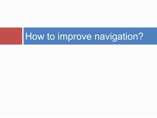 How to improve navigation?
 