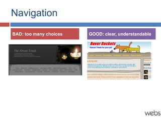 Navigation
BAD: too many choices   GOOD: clear, understandable
 