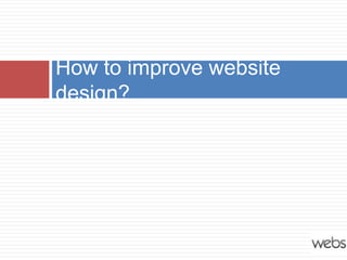 How to improve website
design?
 