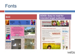 Fonts
        GOOD: Easy to read for
BAD     intended target audience
 