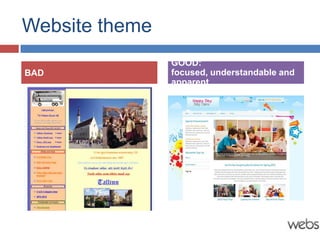 Website theme
                GOOD:
BAD             focused, understandable and
                apparent
 