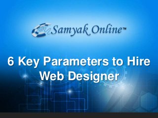 6 Key Parameters to Hire
Web Designer
 