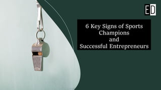6 Key Signs of Sports
Champions
and
Successful Entrepreneurs
 