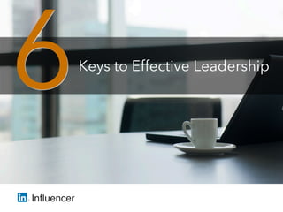 Inﬂuencer	
  
6Keys to Effective Leadership
 