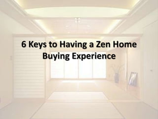 6 Keys to Having a Zen Home
Buying Experience
 