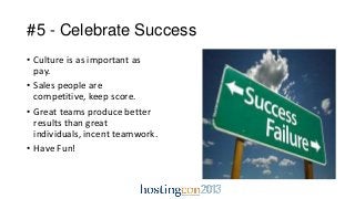 #5 - Celebrate Success
• Culture is as important as
pay.
• Sales people are
competitive, keep score.
• Great teams produce...