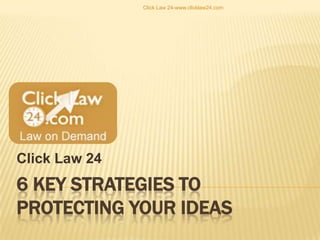 6 Key Strategies to Protecting Your Ideas Click Law 24 Click Law 24-www.clicklaw24.com 