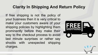 Clarity In Shipping And Return Policy
If free shipping is not the policy of
your business then it is very critical to
make...