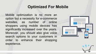 Optimized For Mobile
Mobile optimization is no more an
option but a necessity for e-commerce
websites, as number of online...