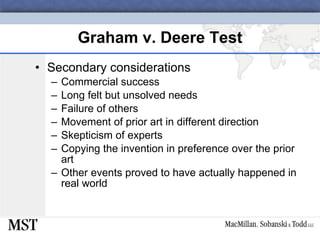Graham v. Deere Test Secondary considerations Commercial success Long felt but unsolved needs Failure of others Movement of prior art in different direction Skepticism of experts Copying the invention in preference over the prior art Other events proved to have actually happened in real world 