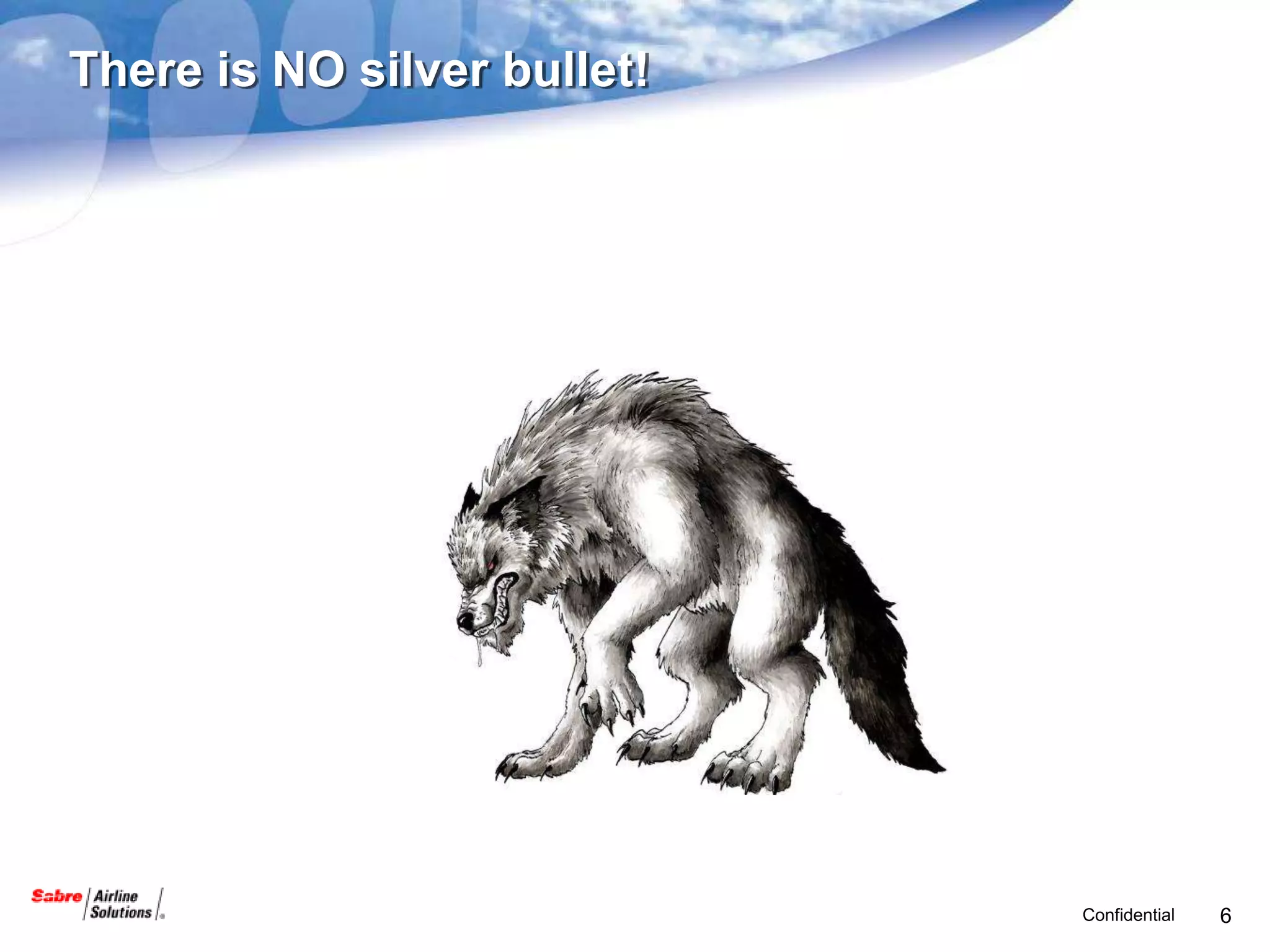There is NO silver bullet!




                             Confidential   6
 