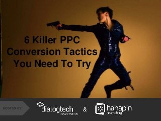 #thinkppc
&HOSTED BY:
6 Killer PPC
Conversion Tactics
You Need To Try
 