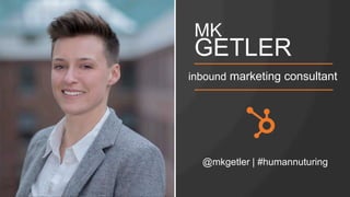 @mkgetler| #humannuturing 
MKGETLER 
inboundmarketing consultant  