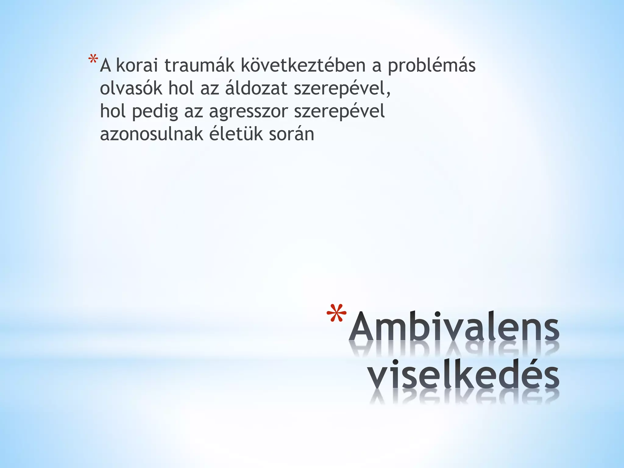 *
*A korai traumák következtében a problémás
olvasók hol az áldozat szerepével,
hol pedig az agresszor szerepével
azonosulnak életük során
 