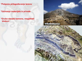 *Potpuno prilagođavanje terenu *Uzimanje materijala iz prirode *Gruba obrada kamena, megalitski blokovi 