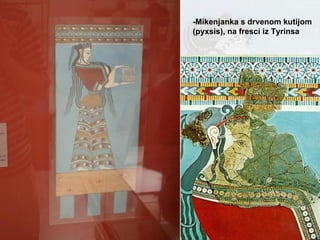 -Mikenjanka s drvenom kutijom  (pyxsis), na fresci iz Tyrinsa 