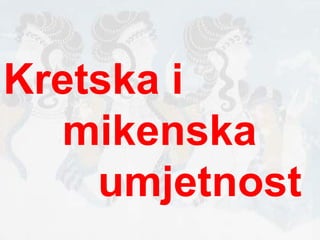 Kretska i mikenska  umjetnost 