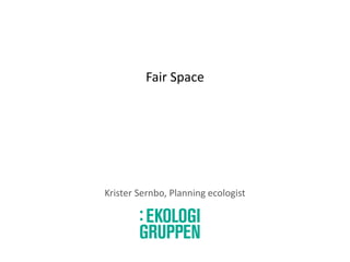 Fair Space
Krister Sernbo, Planning ecologist
 