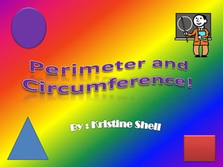 Perimeter and Circumference! By : Kristine Shell 