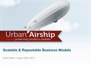 Scalable & Repeatable Business Models

Scott Kveton - August 22nd, 2012


                                        * Conﬁdential *
 