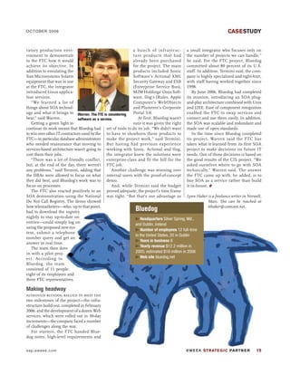 CASESTUDY
ratory production envi-
ronment to demonstrate
to the FTC how it would
achieve its objective. In
addition to emulating the
Sun Microsystems Solaris
equipment that was in use
at the FTC, the integrator
introduced Linux applica-
tion services.
“We learned a lot of
things about SOA technol-
ogy and what it brings to
bear,” said Warren.
Getting a green light to
continue its work meant that Bluedog had
to win over other IT contractors used by the
FTC—inparticular,databaseadministrators
who needed reassurance that moving to
services-based architecture wasn’t going to
cost them their jobs.
“There was a lot of friendly conflict,
but, at the end of the day, there weren’t
any problems,” said Termini, adding that
the DBAs were allowed to focus on what
they did best, and Bluedog’s work was to
focus on processes.
The FTC also reacted positively to an
SOA demonstration using the National
Do Not Call Registry. The demo showed
how telemarketers—who, up to that point,
had to download the registry
nightly to stay up-to-date on
entries—could simply log on
using the proposed new sys-
tem, submit a telephone
number query and get an
answer in real time.
The team then dove
in with a pilot proj-
ect. According to
Bluedog, the team
consisted of 11 people:
eight of its employees and
three FTC representatives.
Making headway
although bluedog rallied to meet the
two milestones of the project—the infra-
structure build-out, completed in February
2006, and the development of a dozen Web
services, which were rolled out in 30-day
increments—the company faced a number
of challenges along the way.
For starters, the FTC handed Blue-
dog notes, high-level requirements and
a small integrator who focuses only on
the number of projects we can handle,”
he said. For the FTC project, Bluedog
committed about 80 percent of its U.S.
staff. In addition, Termini said, the com-
pany is highly specialized and tight-knit,
with staff having worked together since
1998.
By June 2006, Bluedog had completed
its mission, introducing an SOA plug-
and-play architecture combined with Unix
and J2EE. Ease of component integration
enabled the FTC to swap services and
connect and use them easily. In addition,
the SOA was scalable and redundant and
made use of open standards.
In the time since Bluedog completed
its project, Warren said the FTC has
taken what it learned from its first SOA
project to make decisions on future IT
needs. One of those decisions is based on
the good results of the CIS project. “We
asked ourselves where to go with SOA
technically,” Warren said. The answer
the FTC came up with, he added, is to
buy SOA as a service rather than build
it in-house. ´
Lynn Haber is a freelance writer in Norwell,
Mass. She can be reached at
lthaber@comcast.net.
a bunch of infrastruc-
ture products that had
already been purchased
for the project. The main
products included Sonic
Software’s Actional XML
Security Gateway and ESB
(Enterprise Service Bus),
M2M Holdings’ Onyx Soft-
ware, Ilog’s JRules, Apple
Computer’s WebObjects
and Plumtree’s Corporate
Portal 5.0.
At first, Bluedog wasn’t
sure it was given the right
set of tools to do its job. “We didn’t want
to have to shoehorn these products to
make the project work,” said Termini.
But having had previous experience
working with Sonic, Actional and Ilog,
the integrator knew the solutions were
enterprise-class and fit the bill for the
FTC job.
Another challenge was winning over
internal users with the proof-of-concept
demo.
And, while Termini said the budget
proved adequate, the project’s time frame
was tight. “But that’s our advantage as
Warren: The FTC is considering
software as a service.
Bluedog
Headquarters Silver Spring, Md.,
and Dublin, Ireland
Number of employees 12 full-time
in the United States, 20 in Dublin
Years in business 8
Yearly revenue $12.2 million in
2005; estimated $18 million in 2006
Web site bluedog.net
esp.eweek.com eWEEK STRATEGIC PARTNER 15
OCTOBER 2006
 